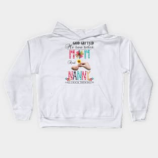 God Gifted Me Two Titles Mom And Nanny And I Rock Them Both Wildflowers Valentines Mothers Day Kids Hoodie